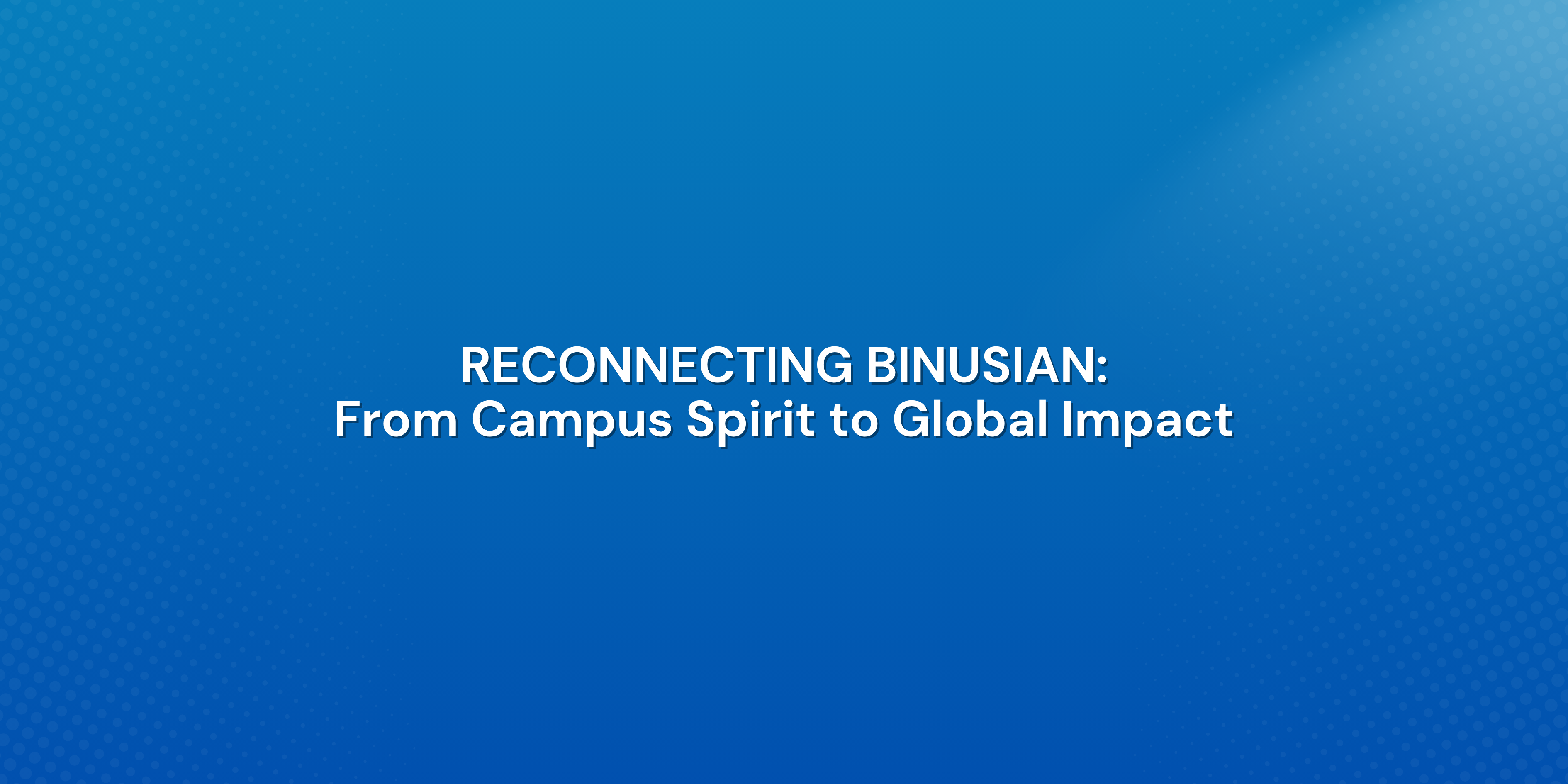 RECONNECTING BINUSIAN: From Campus Spirit to Global Impact