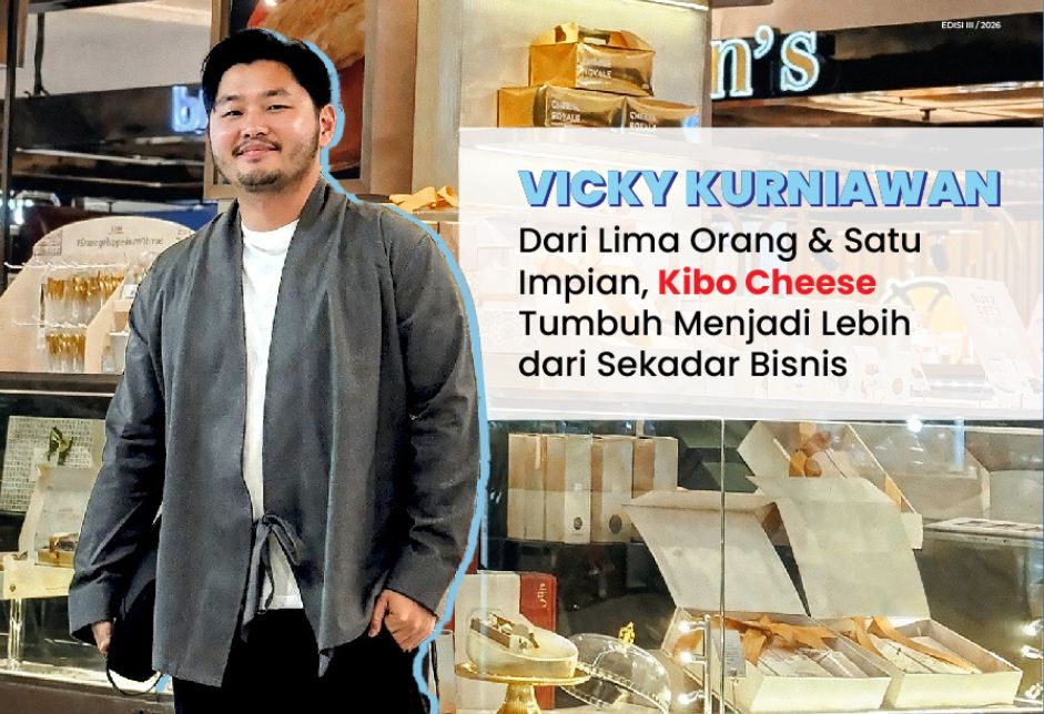 VICKY KURNIAWAN Dari Lima Orang & Satu Impian, Kibo Cheese Tumbuh Menjadi Lebih dari Sekadar Bisnis